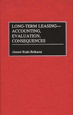 Long-Term Leasing -- Accounting, Evaluation, Consequences by Riahi-Belkaoui, Ahmed