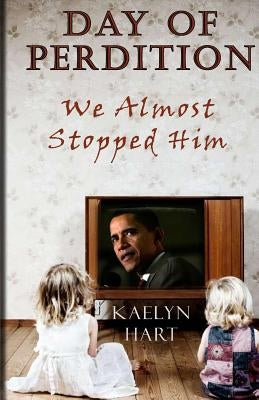 Day Of Perdition: We Almost Stopped Him by Hart, Kaelyn