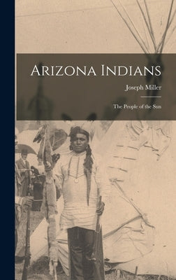 Arizona Indians; the People of the Sun by Miller, Joseph