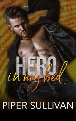 Hero In My Bed: An Opposites Attract Romance by Sullivan, Piper