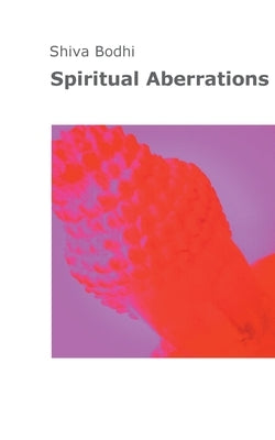 Spiritual Aberrations: Thoughts, illusions and aberrations on the path to spiritual awakening for Yogis and Buddhists. by Bodhi, Shiva
