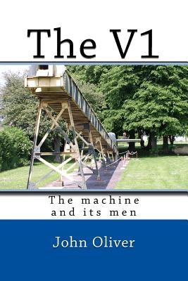 The V1: The machine and its men by Oliver, John