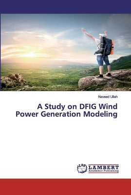 A Study on DFIG Wind Power Generation Modeling by Ullah, Naveed