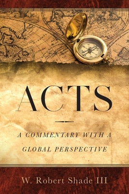 Acts: A Commentary with a Global Perspective by Shade, W. Robert