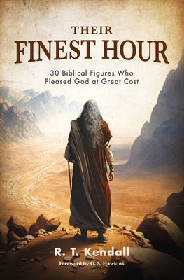 Their Finest Hour: 30 Biblical Figures Who Pleased God at Great Cost by Kendall, R. T.