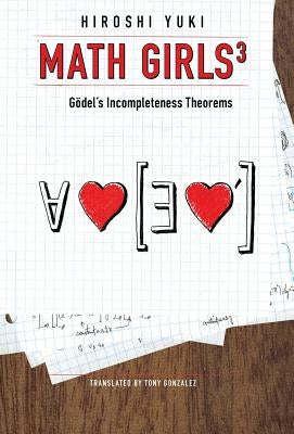 Math Girls 3: Godel's Incompleteness Theorems by Yuki, Hiroshi