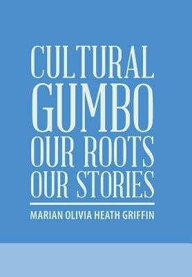 Cultural Gumbo, Our Roots, Our Stories by Griffin, Marian Olivia Heath