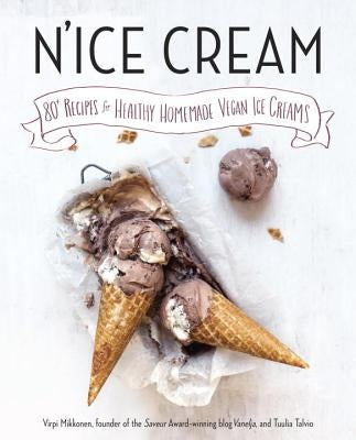 N'Ice Cream: 80+ Recipes for Healthy Homemade Vegan Ice Creams: A Cookbook by Mikkonen, Virpi
