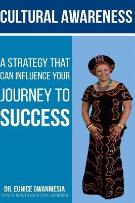 Cultural Awareness: A Strategy That Can Influence Your Journey to Success by Gwanmesia, Eunice
