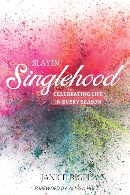 Slayin' Singlehood: Celebrating Life in Every Season by Rigel, Janice