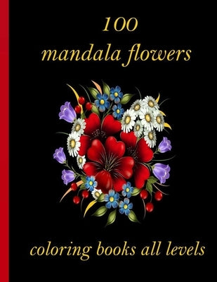100 mandala flowers coloring books all levels: 100 Magical Mandalas flowers- An Adult Coloring Book with Fun, Easy, and Relaxing Mandalas by Books, Sketch