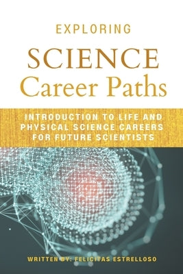 Exploring Science Career Paths: Introduction to Life and Physical Science Careers for Future Scientists by Estrelloso, Felicitas