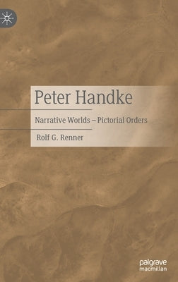 Peter Handke: Narrative Worlds - Pictorial Orders by Renner, Rolf G.