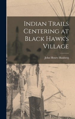 Indian Trails Centering at Black Hawk's Village by Hauberg, John Henry
