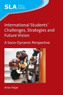 International Students' Challenges, Strategies and Future Vision: A Socio-Dynamic Perspective by Hajar, Anas