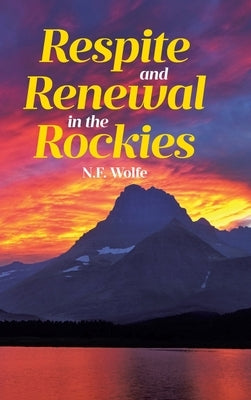 Respite and Renewal in the Rockies by Wolfe, N. F.