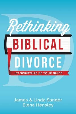 Rethinking Biblical Divorce: Let Scripture Be Your Guide by Sander, Linda