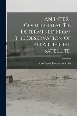 An Inter-continental Tie Determined From the Observation of an Artificial Satellite. by Limerick, Christopher James
