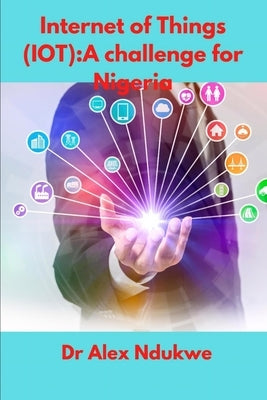 Internet of Things(IOT): A Challenge for Nigeria by Ndukwe, Alex