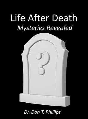 Life After Death - Mysteries Revealed by Phillips, Don T.