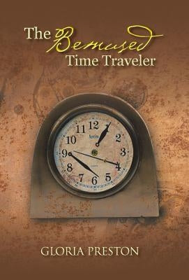 The Bemused Time Traveler by Preston, Gloria