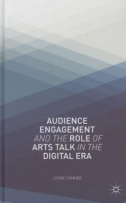 Audience Engagement and the Role of Arts Talk in the Digital Era by Conner, L.