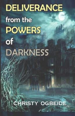 Deliverance from the powers of darkness by Ogbeide, Christy