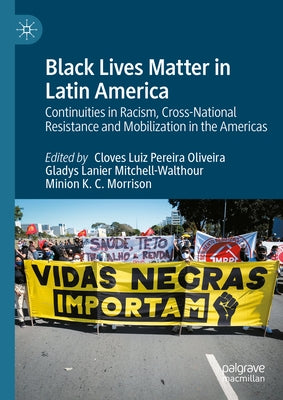 Black Lives Matter in Latin America: Continuities in Racism, Cross-National Resistance and Mobilization in the Americas by Luiz Pereira Oliveira, Cloves