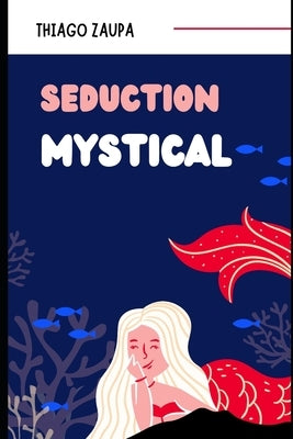 Mystical Seduction: A Mermaid Goddess Romance with a Twist by Zaupa, Thiago