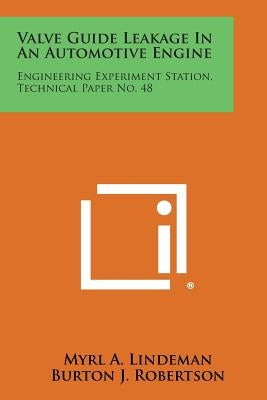Valve Guide Leakage in an Automotive Engine: Engineering Experiment Station, Technical Paper No. 48 by Lindeman, Myrl A.