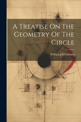 A Treatise On The Geometry Of The Circle by M'Clelland, William J.
