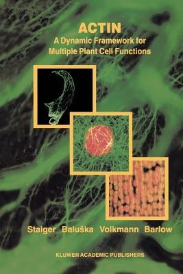 Actin: A Dynamic Framework for Multiple Plant Cell Functions by Staiger, Christopher J.