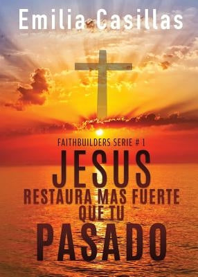 Jesus restaura mas fuerte que tu pasado by Casillas, Emilia