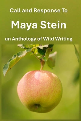 Call and Response To Maya Stein an Anthology of Wild Writing by Stein, Maya