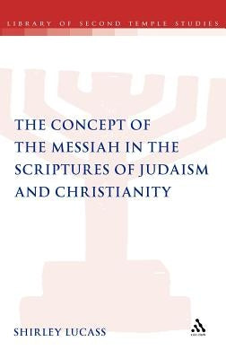 The Concept of the Messiah in the Scriptures of Judaism and Christianity by Lucass, Shirley