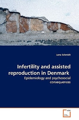 Infertility and assisted reproduction in Denmark by Schmidt, Lone
