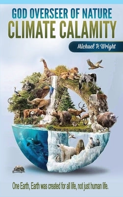 God Overseer of Nature: Climate Calamity by Wright, Michael P.