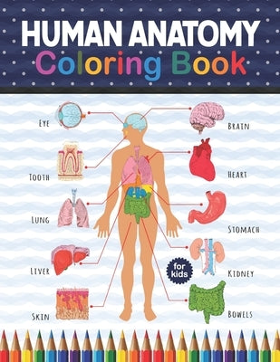 Human Anatomy Coloring Book For Kids: Human Body Anatomy Coloring Book For Kids, Boys and Girls and Medical Students. Human Brain Heart Liver Coloring by Publication, Shirkaylene