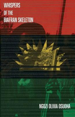 Whispers of the Biafran Skeleton by Osuoha, Ngozi Olivia