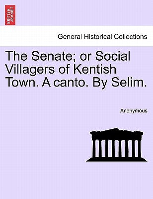 The Senate; Or Social Villagers of Kentish Town. a Canto. by Selim. by Anonymous