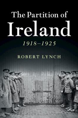 The Partition of Ireland: 1918-1925 by Lynch, Robert