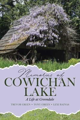 Memories of Cowichan Lake: A Life at Greendale by Green, Trevor