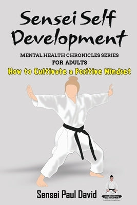 Mental Health Chronicles Series - How to Cultivate a Positive Mindset by David, Sensei Paul