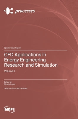 CFD Applications in Energy Engineering Research and Simulation: Volume 2 by Iranzo, Alfredo