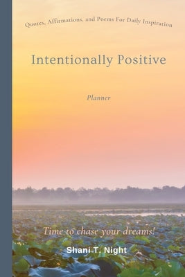 Intentionally Positive (Planner): Quotes and Affirmations for daily life inspiration by Night, Shani T.