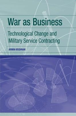 War as Business: Technological Change and Military Service Contracting by Krishnan, Armin