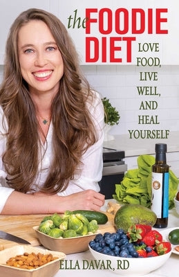 The Foodie Diet: Love Food, Live Well, and Heal Yourself by Davar, Ella