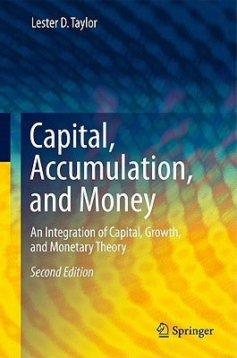 Capital, Accumulation, and Money: An Integration of Capital, Growth, and Monetary Theory by Taylor, Lester D.