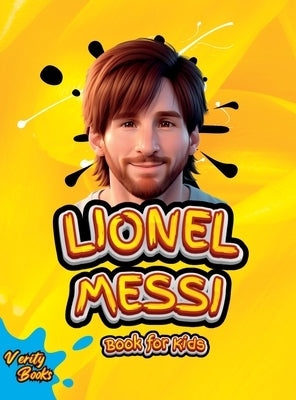 Lionel Messi Book for Kids: The Ultimate Biography of Lionel Messi for Kids by Books, Verity