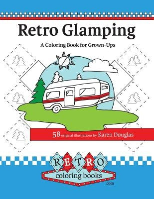 Retro Glamping Coloring Book for Grown-Ups: Join the adult coloring revolution and color your dream camper by Douglas, Karen